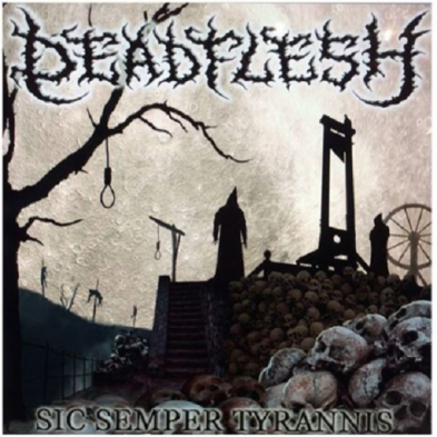 Deadflesh - Sic Semper Tyrannis