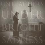 Unteachers - Under Bright Sadness